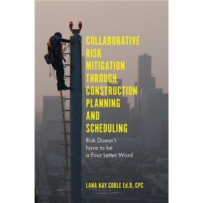 Inconnu Collaborative Risk Mitigation Through Construction Planning and Scheduling by Coble & Dr Lana Kay Tellepsen Builders & USA - Publicité Inconnu Collaborative Risk Mitigation Through Construction Planning and Scheduling by Coble & Dr Lana Kay Tellepsen Builders & USA - Publicité