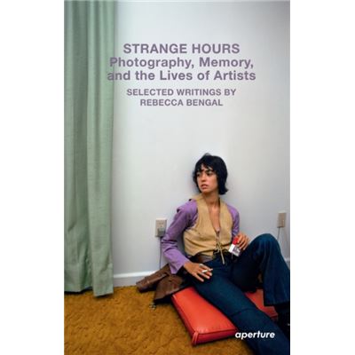 Aperture Strange Hours Photography Memory and the Lives of Artists by Rebecca Bengal - Publicité Aperture Strange Hours Photography Memory and the Lives of Artists by Rebecca Bengal - Publicité