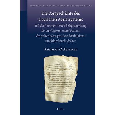 Brill Die Vorgeschichte des slavischen Aoristsystems : mit der kommentierten Belegsammlung der Aoristformen und Formen des präteritalen passiven Partizipiums im Altkirchenslavischen Kathrin Ackermann - Publicité Brill Die Vorgeschichte des slavischen Aoristsystems : mit der kommentierten Belegsammlung der Aoristformen und Formen des präteritalen passiven Partizipiums im Altkirchenslavischen Kathrin Ackermann - Publicité
