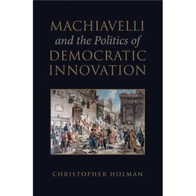Inconnu Machiavelli and the Politics of Democratic Innovation by Christopher Holman - Publicité Inconnu Machiavelli and the Politics of Democratic Innovation by Christopher Holman - Publicité
