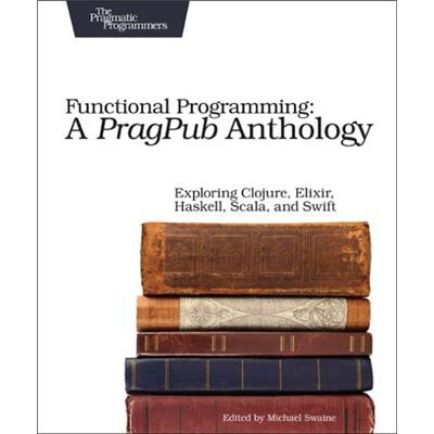The Pragmatic Programmers Functional Programming A PragPub Anthology by Michael Swaine - Publicité The Pragmatic Programmers Functional Programming A PragPub Anthology by Michael Swaine - Publicité