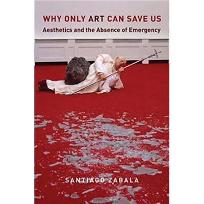 Why Only Art Can Save Us - Santiago Zabala - Columbia University Press - Livre en Anglais - Paperback - Publicité Why Only Art Can Save Us - Santiago Zabala - Columbia University Press - Livre en Anglais - Paperback - Publicité