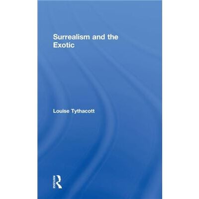 Routledge Surrealism and the Exotic by Louise Tythacott - Publicité Routledge Surrealism and the Exotic by Louise Tythacott - Publicité