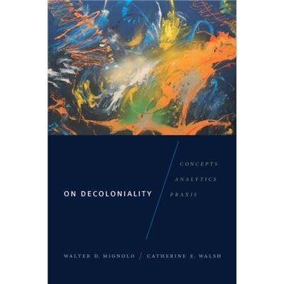On Decoloniality by Catherine E. Walsh - Publicité On Decoloniality by Catherine E. Walsh - Publicité