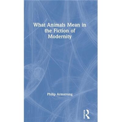 Routledge What Animals Mean in the Fiction of Modernity by Philip Armstrong - Publicité Routledge What Animals Mean in the Fiction of Modernity by Philip Armstrong - Publicité