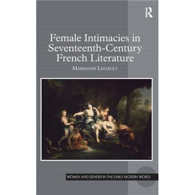 Female Intimacies in SeventeenthCentury French Literature - Marianne Legault - Taylor amp Francis Ltd - Livre en Anglais - Hardback - Publicité Female Intimacies in SeventeenthCentury French Literature - Marianne Legault - Taylor amp Francis Ltd - Livre en Anglais - Hardback - Publicité
