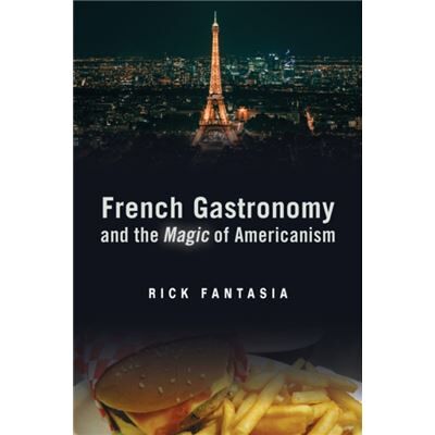 Inconnu French Gastronomy and the Magic of Americanism by Rick Fantasia - Publicité Inconnu French Gastronomy and the Magic of Americanism by Rick Fantasia - Publicité