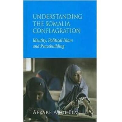 Understanding the Somalia Conflagration by Afyare Abdi Elmi - Publicité Understanding the Somalia Conflagration by Afyare Abdi Elmi - Publicité