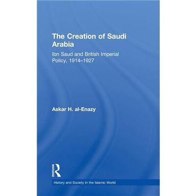 Routledge The Creation of Saudi Arabia by Askar H. AlEnazy - Publicité Routledge The Creation of Saudi Arabia by Askar H. AlEnazy - Publicité