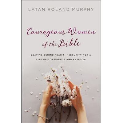 Inconnu Courageous Women of the Bible Leaving Behind Fear and Insecurity for a Life of Confidence and Freedom by Latan Roland Murphy - Publicité Inconnu Courageous Women of the Bible Leaving Behind Fear and Insecurity for a Life of Confidence and Freedom by Latan Roland Murphy - Publicité
