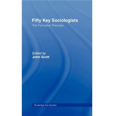 Fifty Key Sociologists The Formative Theorists by John Scott - Publicité Fifty Key Sociologists The Formative Theorists by John Scott - Publicité