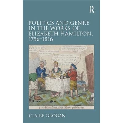 Politics and Genre in the Works of Elizabeth Hamilton 17561816 - Claire Grogan - Taylor amp Francis Ltd - Livre en Anglais - Hardback - Publicité Politics and Genre in the Works of Elizabeth Hamilton 17561816 - Claire Grogan - Taylor amp Francis Ltd - Livre en Anglais - Hardback - Publicité