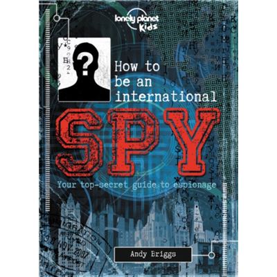How to Be an International Spy Your Training Manual Should You Choose to Accept It by Lonely Planet Kids - Publicité How to Be an International Spy Your Training Manual Should You Choose to Accept It by Lonely Planet Kids - Publicité