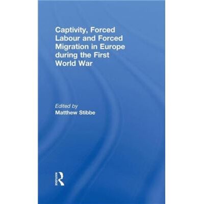Routledge Captivity Forced Labour and Forced Migration in Europe during the First World War by Matthew Stibbe - Publicité Routledge Captivity Forced Labour and Forced Migration in Europe during the First World War by Matthew Stibbe - Publicité