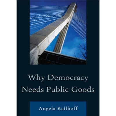 Lexington Books Why Democracy Needs Public Goods by Angela Kallhoff - Publicité Lexington Books Why Democracy Needs Public Goods by Angela Kallhoff - Publicité