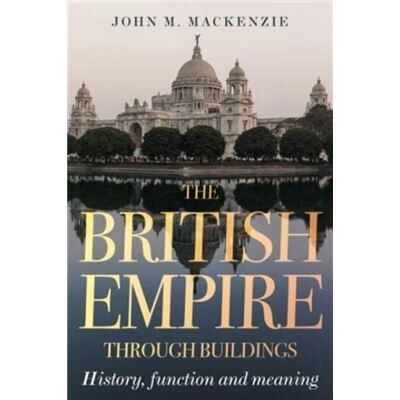 Manchester University Press The British Empire Through Buildings by John M. MacKenzie - Publicité Manchester University Press The British Empire Through Buildings by John M. MacKenzie - Publicité