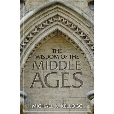 Inconnu The Wisdom of the Middle Ages by Michael K. Kellogg - Publicité Inconnu The Wisdom of the Middle Ages by Michael K. Kellogg - Publicité