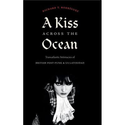 Duke University Press A Kiss across the Ocean by Richard T. Rodriguez - Publicité Duke University Press A Kiss across the Ocean by Richard T. Rodriguez - Publicité