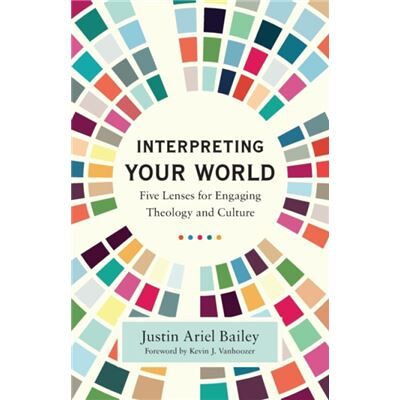 Baker Publishing Group Interpreting Your World Five Lenses for Engaging Theology and Culture by Kevin Vanhoozer - Publicité Baker Publishing Group Interpreting Your World Five Lenses for Engaging Theology and Culture by Kevin Vanhoozer - Publicité