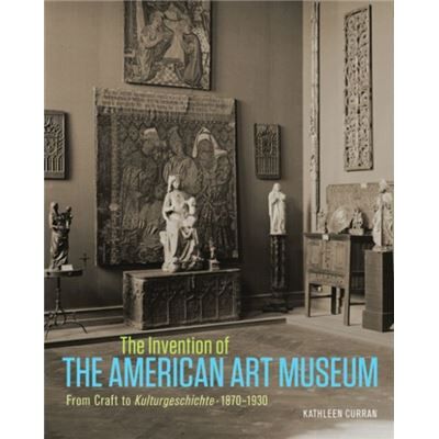 Inconnu The Invention of the American Art Museum From Craft to Kulturgeschichte 18701930 by Kathleen Curran - Publicité Inconnu The Invention of the American Art Museum From Craft to Kulturgeschichte 18701930 by Kathleen Curran - Publicité