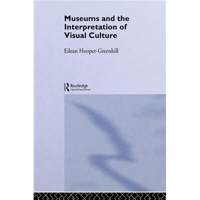 Museums and the Interpretation of Visual Culture by Eilean HooperGreenhill - Publicité Museums and the Interpretation of Visual Culture by Eilean HooperGreenhill - Publicité