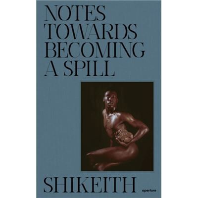 Aperture Shikeith Notes towards Becoming a Spill - Publicité Aperture Shikeith Notes towards Becoming a Spill - Publicité