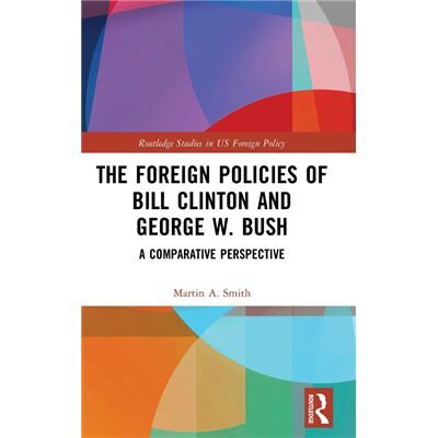 Routledge The Foreign Policies of Bill Clinton and George W. Bush by Martin A. Smith - Publicité Routledge The Foreign Policies of Bill Clinton and George W. Bush by Martin A. Smith - Publicité