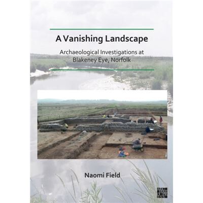 Archaeopress A Vanishing Landscape Archaeological Investigations at Blakeney Eye Norfolk by Field & Naomi Senior Archaeological Consultant & Prospect Archaeology Ltd - Publicité Archaeopress A Vanishing Landscape Archaeological Investigations at Blakeney Eye Norfolk by Field & Naomi Senior Archaeological Consultant & Prospect Archaeology Ltd - Publicité
