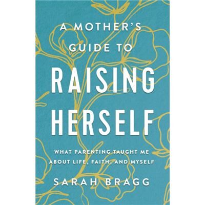 A Mothers Guide to Raising Herself - Sarah Bragg - Zondervan - Livre en Anglais - Paperback - Publicité A Mothers Guide to Raising Herself - Sarah Bragg - Zondervan - Livre en Anglais - Paperback - Publicité