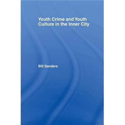 Routledge Youth Crime and Youth Culture in the Inner City by Bill Sanders - Publicité Routledge Youth Crime and Youth Culture in the Inner City by Bill Sanders - Publicité