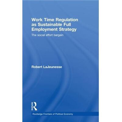 Routledge Work Time Regulation as Sustainable Full Employment Strategy by Robert LaJeunesse - Publicité Routledge Work Time Regulation as Sustainable Full Employment Strategy by Robert LaJeunesse - Publicité