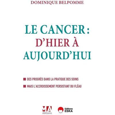 Le cancer d'hier à aujourd'hui - 2e édition Des progrès dans la pratique des soins. Mais l'accroissement persistant du fléau - Dominique Belpomme - Eska - broché - Essai - Publicité Le cancer d'hier à aujourd'hui - 2e édition Des progrès dans la pratique des soins. Mais l'accroissement persistant du fléau - Dominique Belpomme - Eska - broché - Essai - Publicité