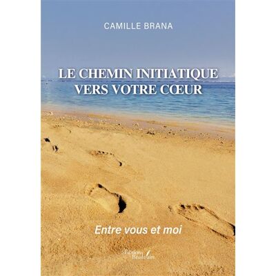 Le chemin initiatique vers votre coeur Entre vous et moi - Camille Brana - Baudelaire - broché - Essai - Publicité Le chemin initiatique vers votre coeur Entre vous et moi - Camille Brana - Baudelaire - broché - Essai - Publicité