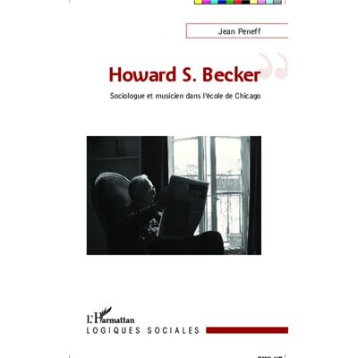 Howard S. Becker Sociologue et musicien dans l'école de Chicago - Jean Peneff - L'harmattan - broché - Essai - Publicité Howard S. Becker Sociologue et musicien dans l'école de Chicago - Jean Peneff - L'harmattan - broché - Essai - Publicité