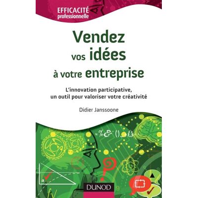 Vendez vos idées à votre entreprise - L'innovation participative, un outil pour valoriser votre créa L'innovation participative, un outil pour valoriser votre créativité - Didier Janssoone - Dunod - broché - Etude - Publicité Vendez vos idées à votre entreprise - L'innovation participative, un outil pour valoriser votre créa L'innovation participative, un outil pour valoriser votre créativité - Didier Janssoone - Dunod - broché - Etude - Publicité