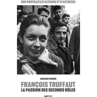 François Truffaut, la passion des seconds rôles 100 portraits d'acteurs et d'actrices - Armand Hennon - Lett Motif - broché - Essai - Publicité François Truffaut, la passion des seconds rôles 100 portraits d'acteurs et d'actrices - Armand Hennon - Lett Motif - broché - Essai - Publicité