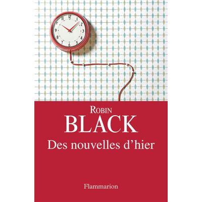 Des nouvelles d'hier - Robin Black - Flammarion - broché - Roman - Publicité Des nouvelles d'hier - Robin Black - Flammarion - broché - Roman - Publicité