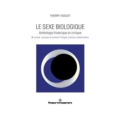 Le sexe biologique. Anthologie historique et critique. Volume 2 Le sexe : Pourquoi et comment ? Origine, évolution, détermination - Thierry Hoquet - Hermann - broché - Essai - Publicité Le sexe biologique. Anthologie historique et critique. Volume 2 Le sexe : Pourquoi et comment ? Origine, évolution, détermination - Thierry Hoquet - Hermann - broché - Essai - Publicité