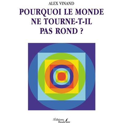 Pourquoi le monde ne tourne-t-il pas rond ? - Alex Vinand - Baudelaire - broché - Essai - Publicité Pourquoi le monde ne tourne-t-il pas rond ? - Alex Vinand - Baudelaire - broché - Essai - Publicité