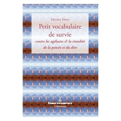 Petit vocabulaire de survie Contre les agélastes & la timidité de la pensée et du dire - Michel Host - Hermann - broché - Roman - Publicité Petit vocabulaire de survie Contre les agélastes & la timidité de la pensée et du dire - Michel Host - Hermann - broché - Roman - Publicité