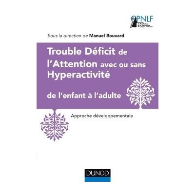 Trouble Déficit de l'Attention avec ou sans Hyperactivité de l'enfant à l'adulte Approche développementale - Manuel-Pierre Bouvard - Dunod - broché - Etude - Publicité Trouble Déficit de l'Attention avec ou sans Hyperactivité de l'enfant à l'adulte Approche développementale - Manuel-Pierre Bouvard - Dunod - broché - Etude - Publicité