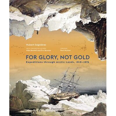 For Glory, not Gold Expeditions through Arctic Lands, 1818-1876 - Hubert Sagnières - Flammarion - relié - Beau livre - Publicité For Glory, not Gold Expeditions through Arctic Lands, 1818-1876 - Hubert Sagnières - Flammarion - relié - Beau livre - Publicité