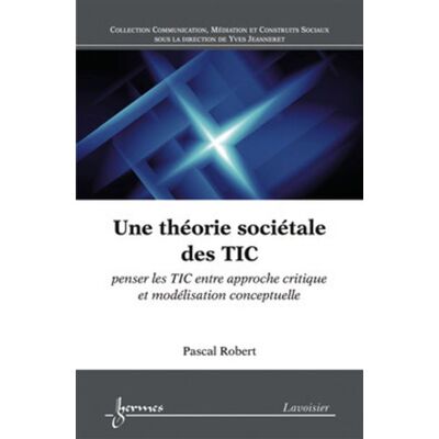 Une théorie sociétale des TIC : penser les TIC entre approche critique et modélisation conceptuelle - Pascal Robert - Hermes Science Publications - broché - Livre - Publicité Une théorie sociétale des TIC : penser les TIC entre approche critique et modélisation conceptuelle - Pascal Robert - Hermes Science Publications - broché - Livre - Publicité