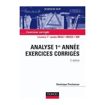 Analyse 1re année - 2ème édition - Exercices corrigés - Dominique Prochasson - Dunod - broché - Scolaire / Universitaire - Publicité Analyse 1re année - 2ème édition - Exercices corrigés - Dominique Prochasson - Dunod - broché - Scolaire / Universitaire - Publicité