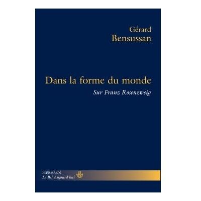 Dans la forme du monde Sur Franz Rosenzweig - Gérard Bensussan - Hermann - broché - Essai - Publicité Dans la forme du monde Sur Franz Rosenzweig - Gérard Bensussan - Hermann - broché - Essai - Publicité