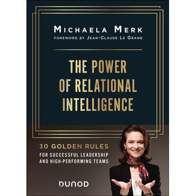 The Power of Relational Intelligence 30 Golden Rules for Effective Leadership and High-Performing Teams - Michaela Merk - Dunod - broché - Guide - Publicité The Power of Relational Intelligence 30 Golden Rules for Effective Leadership and High-Performing Teams - Michaela Merk - Dunod - broché - Guide - Publicité
