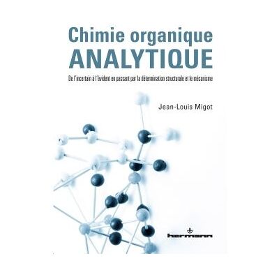 Chimie organique analytique De l'incertain à l'évident en passant par la détermination structurale et le mécanisme - Jean-Louis Migot - Hermann - broché - Scolaire / Universitaire - Publicité Chimie organique analytique De l'incertain à l'évident en passant par la détermination structurale et le mécanisme - Jean-Louis Migot - Hermann - broché - Scolaire / Universitaire - Publicité