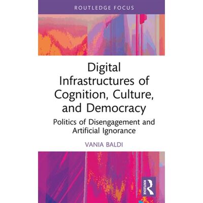 Digital Infrastructures of Cognition, Culture, and Democracy Politics of Disengagement and Artificial Ignorance - Vania Baldi - Routledge - ebook (ePub) - Livre - Publicité Digital Infrastructures of Cognition, Culture, and Democracy Politics of Disengagement and Artificial Ignorance - Vania Baldi - Routledge - ebook (ePub) - Livre - Publicité