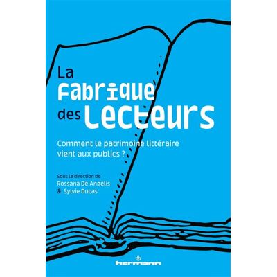 La fabrique des lecteurs Comment le patrimoine littéraire vient aux publics ? - Rossana De Angelis - Hermann - broché - Essai - Publicité La fabrique des lecteurs Comment le patrimoine littéraire vient aux publics ? - Rossana De Angelis - Hermann - broché - Essai - Publicité