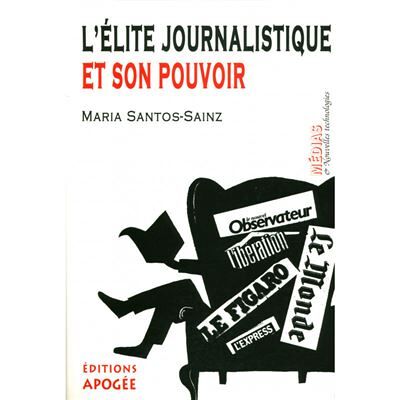 L'elite journalistique et son pouvoir - María Santos-Sainz - Apogee - broché - Essai - Publicité L'elite journalistique et son pouvoir - María Santos-Sainz - Apogee - broché - Essai - Publicité